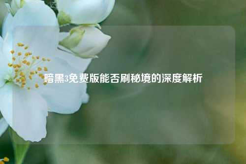 暗黑3免费版能否刷秘境的深度解析
