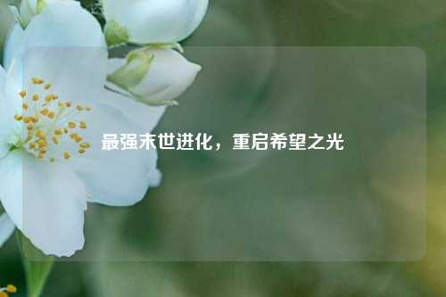 最强末世进化，重启希望之光