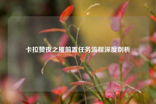 卡拉赞夜之魇前置任务流程深度剖析