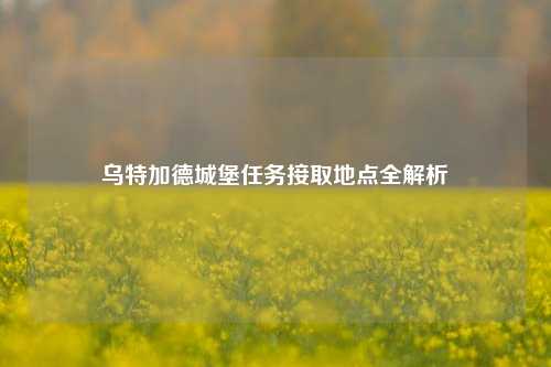 乌特加德城堡任务接取地点全解析